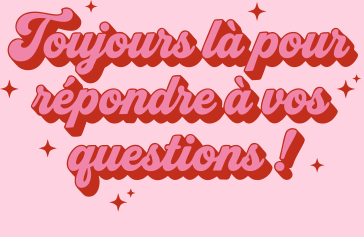 Toujours là pour répondre à vos questions !
